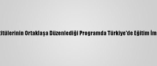 Yunus Emre Enstitülerinin Ortaklaşa Düzenlediği Programda Türkiye'de Eğitim İmkanları Anlatıldı