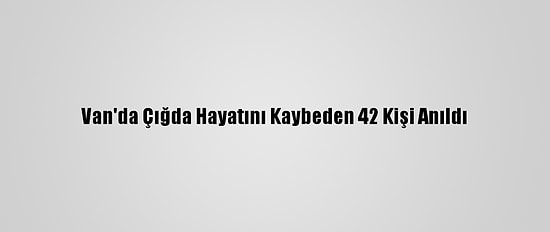 Van'da Çığda Hayatını Kaybeden 42 Kişi Anıldı
