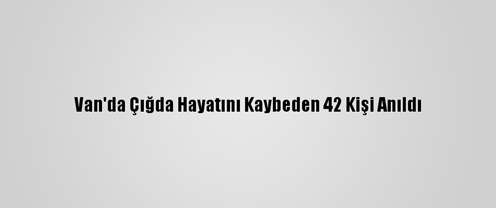 Van'da Çığda Hayatını Kaybeden 42 Kişi Anıldı