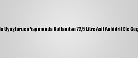 Van'da Uyuşturucu Yapımında Kullanılan 72,5 Litre Asit Anhidrit Ele Geçirildi