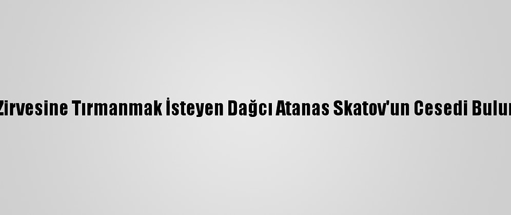 K2 Zirvesine Tırmanmak İsteyen Dağcı Atanas Skatov'un Cesedi Bulundu