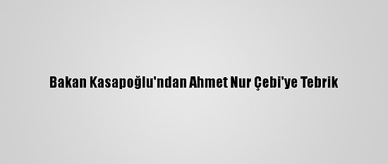 Bakan Kasapoğlu'ndan Ahmet Nur Çebi'ye Tebrik