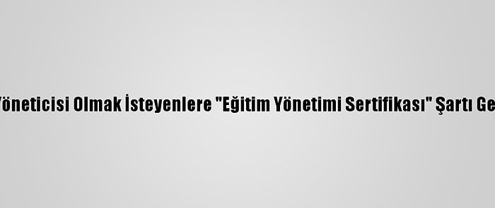 Okul Yöneticisi Olmak İsteyenlere "Eğitim Yönetimi Sertifikası" Şartı Getirildi