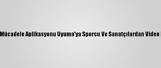 Uyuşturucuyla Mücadele Aplikasyonu Uyuma'ya Sporcu Ve Sanatçılardan Video Mesajla Destek