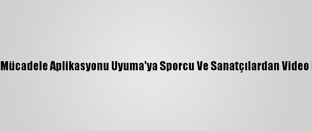 Uyuşturucuyla Mücadele Aplikasyonu Uyuma'ya Sporcu Ve Sanatçılardan Video Mesajla Destek