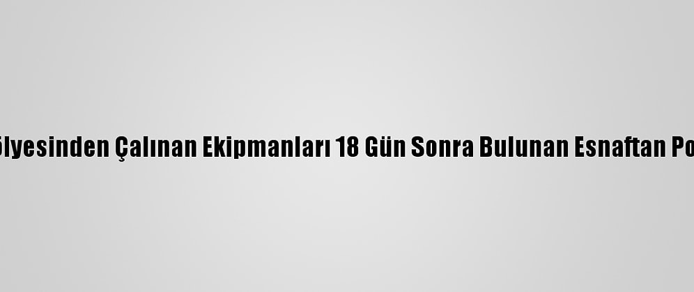 Manisa'da Atölyesinden Çalınan Ekipmanları 18 Gün Sonra Bulunan Esnaftan Polise Teşekkür
