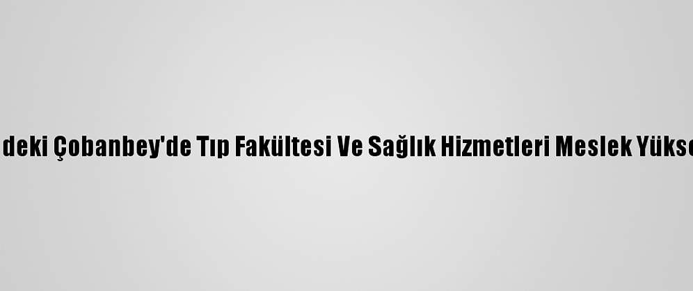 Suriye'nin Kuzeyindeki Çobanbey'de Tıp Fakültesi Ve Sağlık Hizmetleri Meslek Yüksekokulu Kurulacak