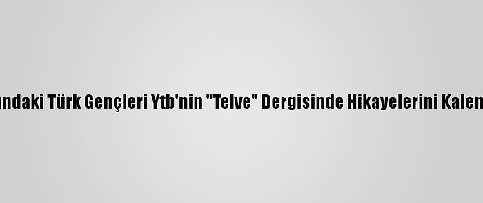 Yurt Dışındaki Türk Gençleri Ytb'nin "Telve" Dergisinde Hikayelerini Kaleme Alıyor