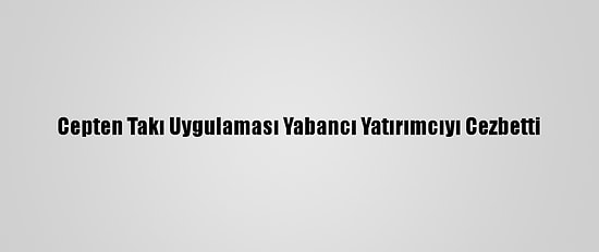 Cepten Takı Uygulaması Yabancı Yatırımcıyı Cezbetti
