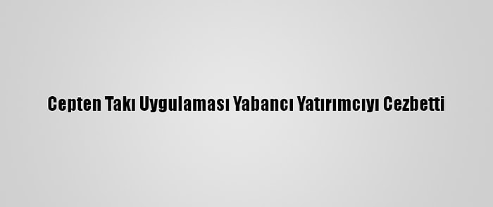 Cepten Takı Uygulaması Yabancı Yatırımcıyı Cezbetti