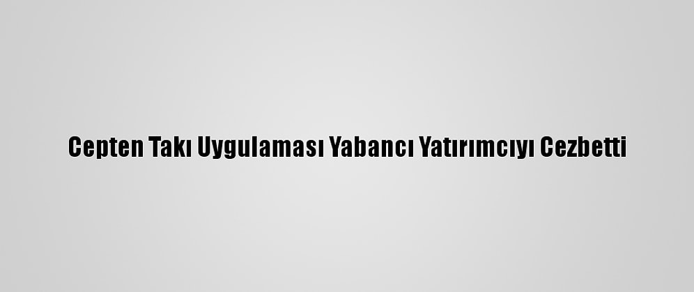 Cepten Takı Uygulaması Yabancı Yatırımcıyı Cezbetti