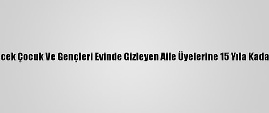 Dağa Götürülecek Çocuk Ve Gençleri Evinde Gizleyen Aile Üyelerine 15 Yıla Kadar Hapis İstemi