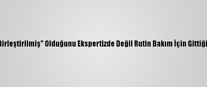 Aldığı Otomobilin "Birleştirilmiş" Olduğunu Ekspertizde Değil Rutin Bakım İçin Gittiği Tamircide Öğrendi