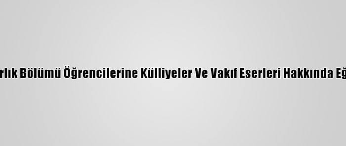 Gelard, Mimarlık Bölümü Öğrencilerine Külliyeler Ve Vakıf Eserleri Hakkında Eğitim Verecek