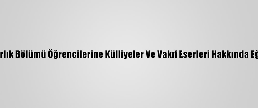 Gelard, Mimarlık Bölümü Öğrencilerine Külliyeler Ve Vakıf Eserleri Hakkında Eğitim Verecek