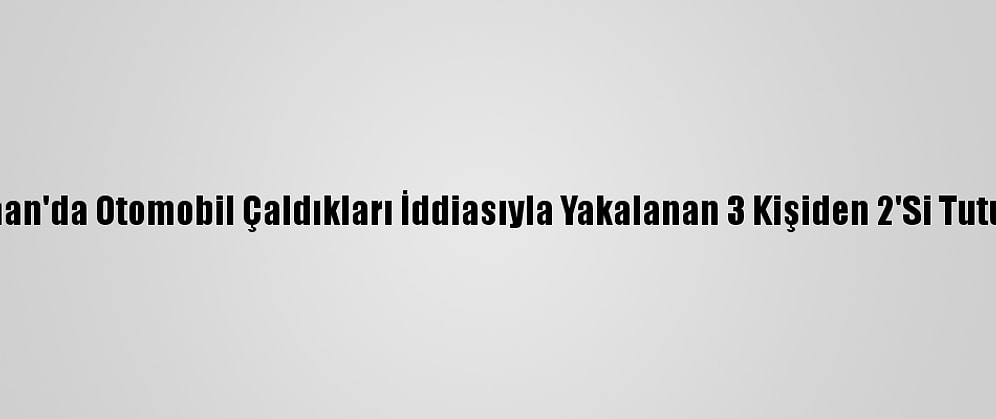 Adıyaman'da Otomobil Çaldıkları İddiasıyla Yakalanan 3 Kişiden 2'Si Tutuklandı