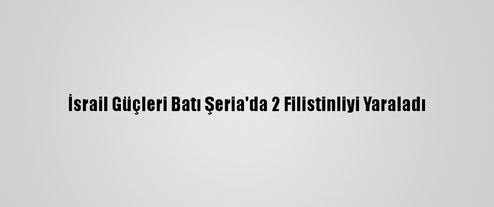 İsrail Güçleri Batı Şeria'da 2 Filistinliyi Yaraladı