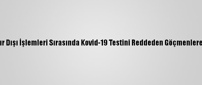 Fransa'da Sınır Dışı İşlemleri Sırasında Kovid-19 Testini Reddeden Göçmenlere Hapis Cezası