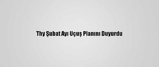 Thy Şubat Ayı Uçuş Planını Duyurdu