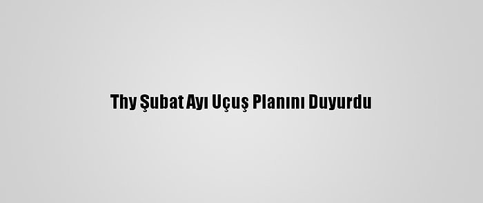 Thy Şubat Ayı Uçuş Planını Duyurdu