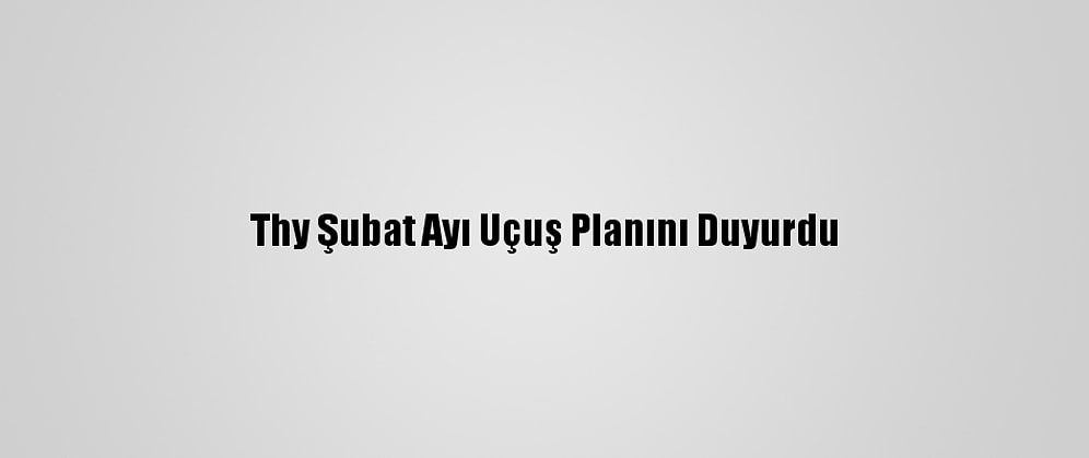 Thy Şubat Ayı Uçuş Planını Duyurdu
