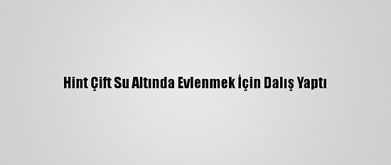 Hint Çift Su Altında Evlenmek İçin Dalış Yaptı