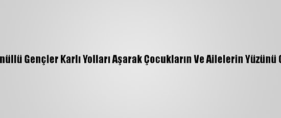 Bitlis'te Gönüllü Gençler Karlı Yolları Aşarak Çocukların Ve Ailelerin Yüzünü Güldürüyor