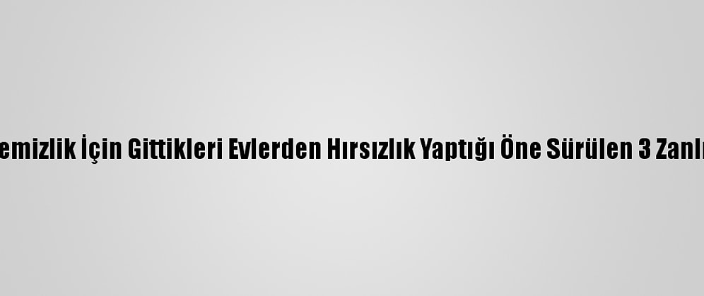 Mersin'de Temizlik İçin Gittikleri Evlerden Hırsızlık Yaptığı Öne Sürülen 3 Zanlı Tutuklandı