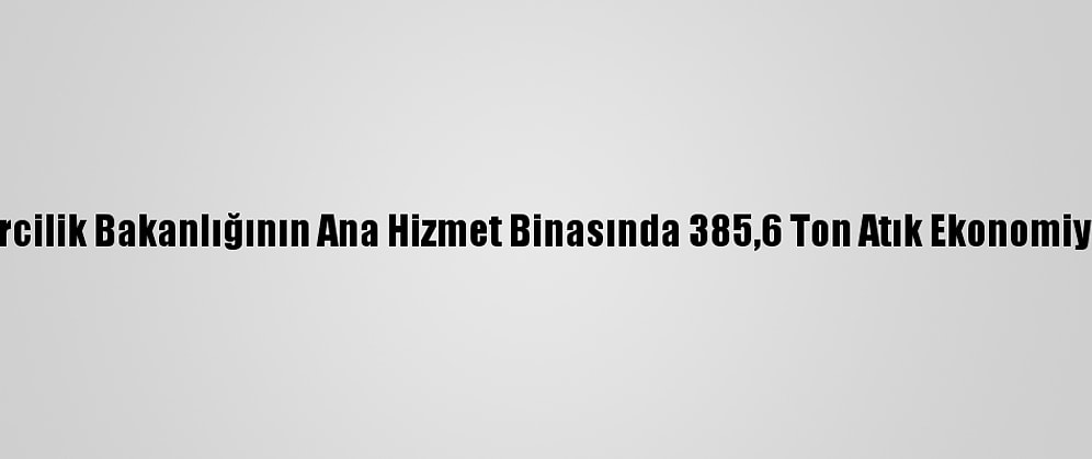 Çevre Ve Şehircilik Bakanlığının Ana Hizmet Binasında 385,6 Ton Atık Ekonomiye Kazandırıldı