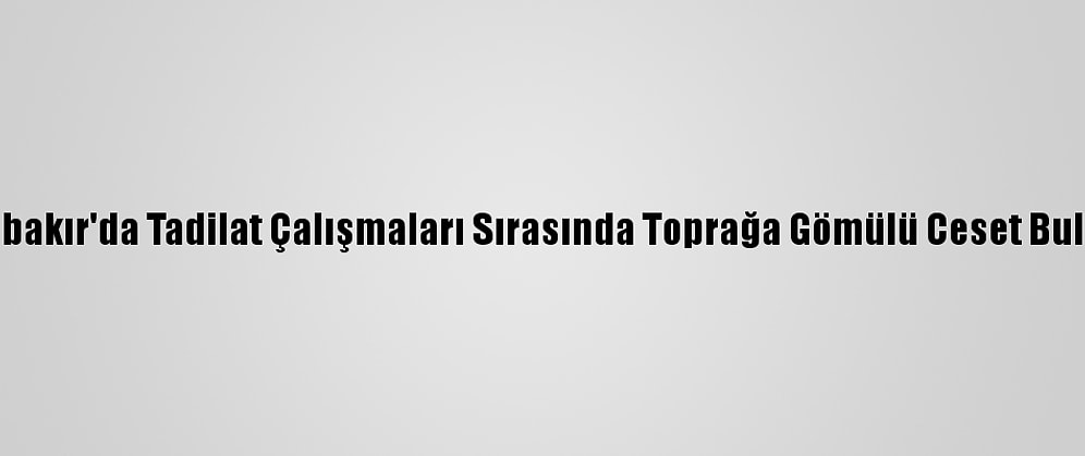 Diyarbakır'da Tadilat Çalışmaları Sırasında Toprağa Gömülü Ceset Bulundu