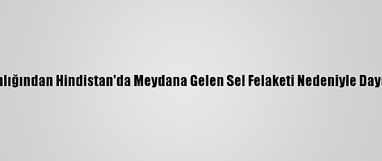 Dışişleri Bakanlığından Hindistan'da Meydana Gelen Sel Felaketi Nedeniyle Dayanışma Mesajı