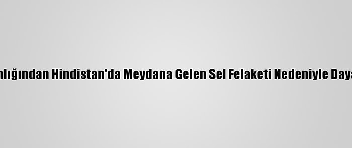 Dışişleri Bakanlığından Hindistan'da Meydana Gelen Sel Felaketi Nedeniyle Dayanışma Mesajı