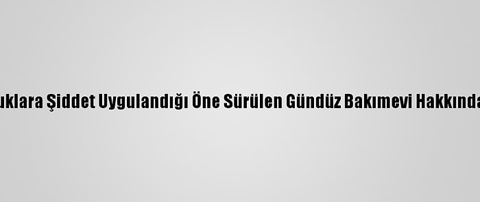 Güncelleme - Mersin'de Çocuklara Şiddet Uygulandığı Öne Sürülen Gündüz Bakımevi Hakkında İdari Soruşturma Başlatıldı