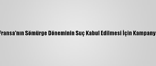 Cezayir'de Fransa'nın Sömürge Döneminin Suç Kabul Edilmesi İçin Kampanya Başlatıldı