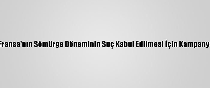 Cezayir'de Fransa'nın Sömürge Döneminin Suç Kabul Edilmesi İçin Kampanya Başlatıldı