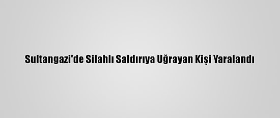 Sultangazi'de Silahlı Saldırıya Uğrayan Kişi Yaralandı
