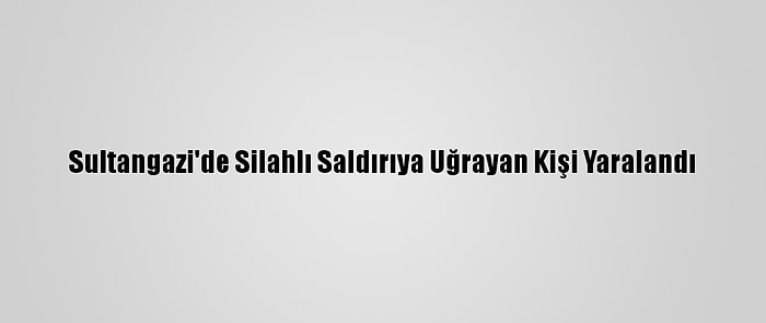 Sultangazi'de Silahlı Saldırıya Uğrayan Kişi Yaralandı