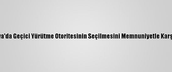 Fas: Libya'da Geçici Yürütme Otoritesinin Seçilmesini Memnuniyetle Karşılıyoruz