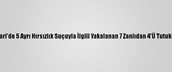 Hakkari'de 5 Ayrı Hırsızlık Suçuyla İlgili Yakalanan 7 Zanlıdan 4'Ü Tutuklandı