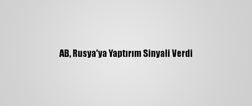 AB, Rusya'ya Yaptırım Sinyali Verdi