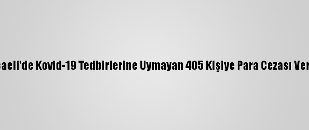 Kocaeli'de Kovid-19 Tedbirlerine Uymayan 405 Kişiye Para Cezası Verildi