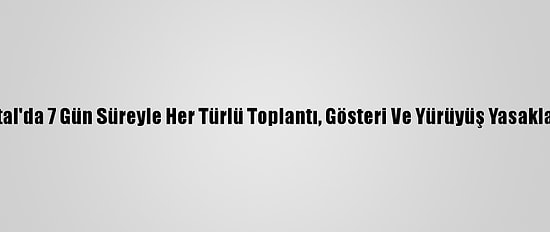 Kartal'da 7 Gün Süreyle Her Türlü Toplantı, Gösteri Ve Yürüyüş Yasaklandı