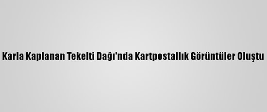 Karla Kaplanan Tekelti Dağı'nda Kartpostallık Görüntüler Oluştu
