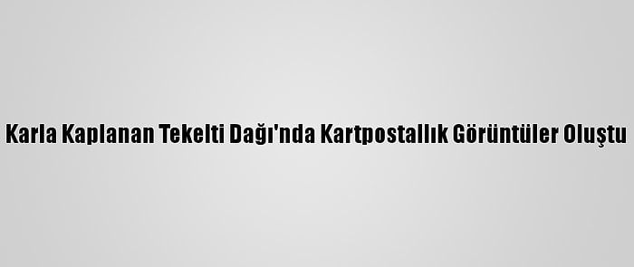 Karla Kaplanan Tekelti Dağı'nda Kartpostallık Görüntüler Oluştu