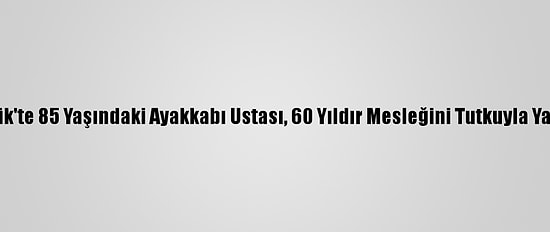 Kerkük'te 85 Yaşındaki Ayakkabı Ustası, 60 Yıldır Mesleğini Tutkuyla Yapıyor