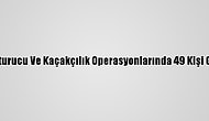 Şırnak'ta Uyuşturucu Ve Kaçakçılık Operasyonlarında 49 Kişi Gözaltına Alındı