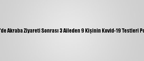Eskişehir'de Akraba Ziyareti Sonrası 3 Aileden 9 Kişinin Kovid-19 Testleri Pozitif Çıktı