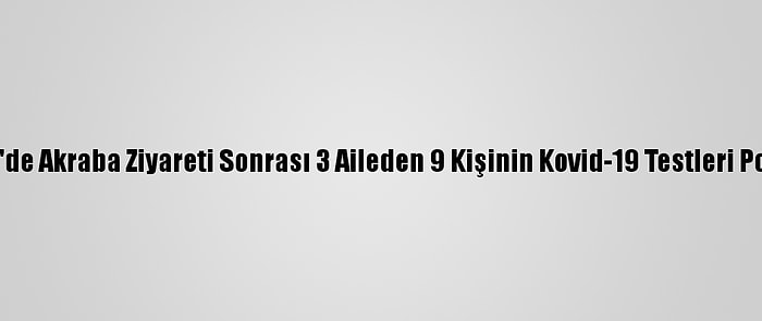 Eskişehir'de Akraba Ziyareti Sonrası 3 Aileden 9 Kişinin Kovid-19 Testleri Pozitif Çıktı