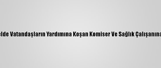 İzmir Valisi Köşger, Selde Vatandaşların Yardımına Koşan Komiser Ve Sağlık Çalışanına Başarı Belgesi Verdi