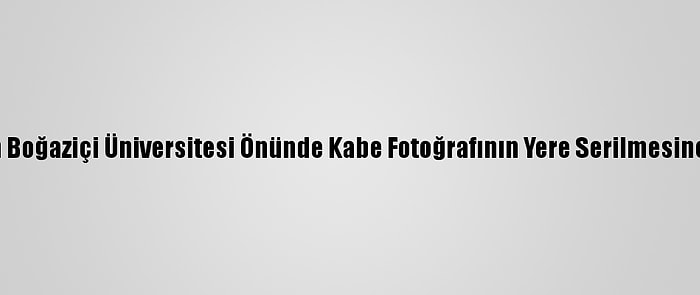 Tügva Tarafından Boğaziçi Üniversitesi Önünde Kabe Fotoğrafının Yere Serilmesine Tepki Gösterildi